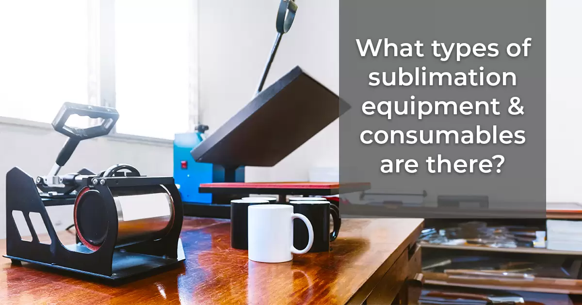 What types of sublimation equipment and consumables are there?